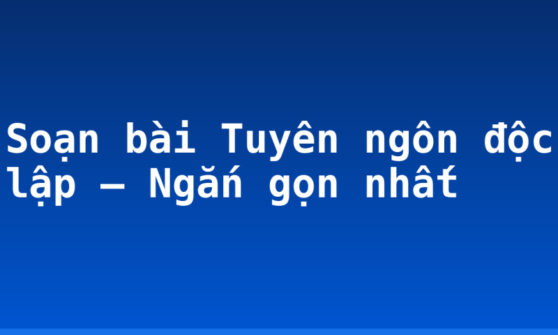 Soạn bài Tuyên ngôn độc lập – Ngắn gọn nhất