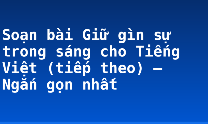 Soạn bài  Giữ gìn sự trong sáng cho Tiếng Việt (tiếp theo) – Ngắn gọn nhất