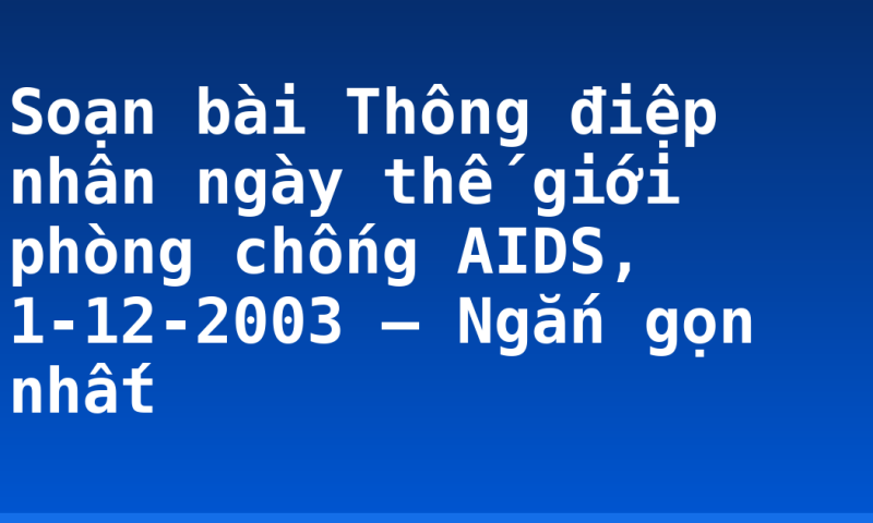 Soạn bài Thông điệp nhân ngày thế giới phòng chống AIDS, 1-12-2003 – Ngắn gọn nhất
