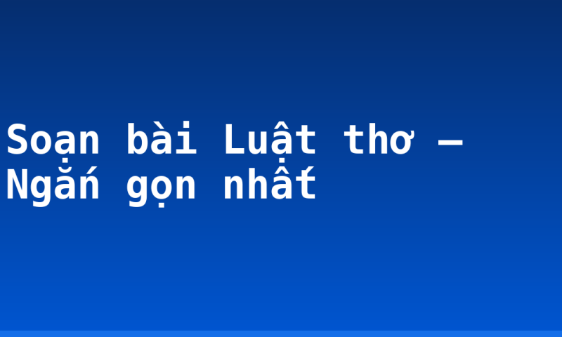 Soạn bài Luật thơ – Ngắn gọn nhất