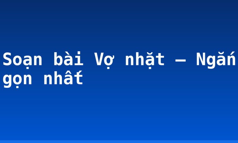 Soạn bài Vợ nhặt – Ngắn gọn nhất