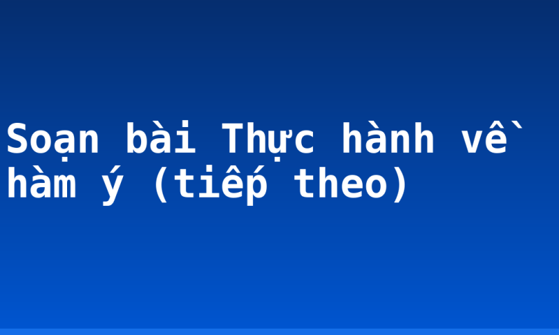 Soạn bài Thực hành về hàm ý (tiếp theo)