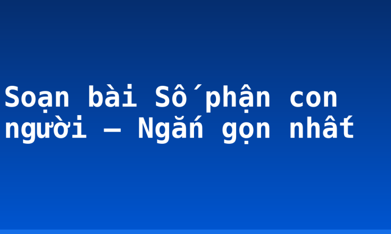 Soạn bài Số phận con người – Ngắn gọn nhất