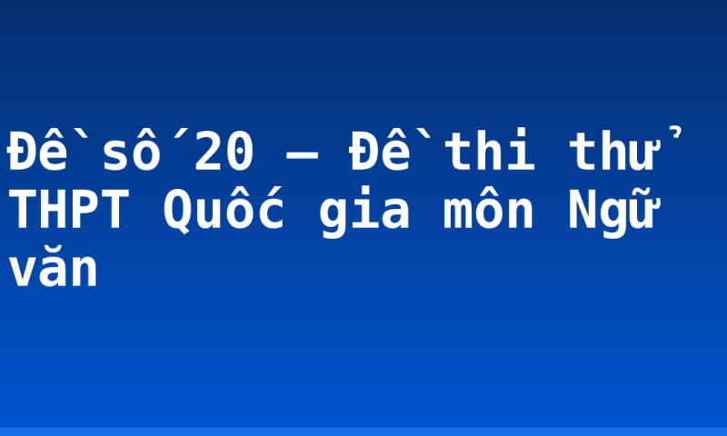 Đề số 20 – Đề thi thử THPT Quốc gia môn Ngữ văn