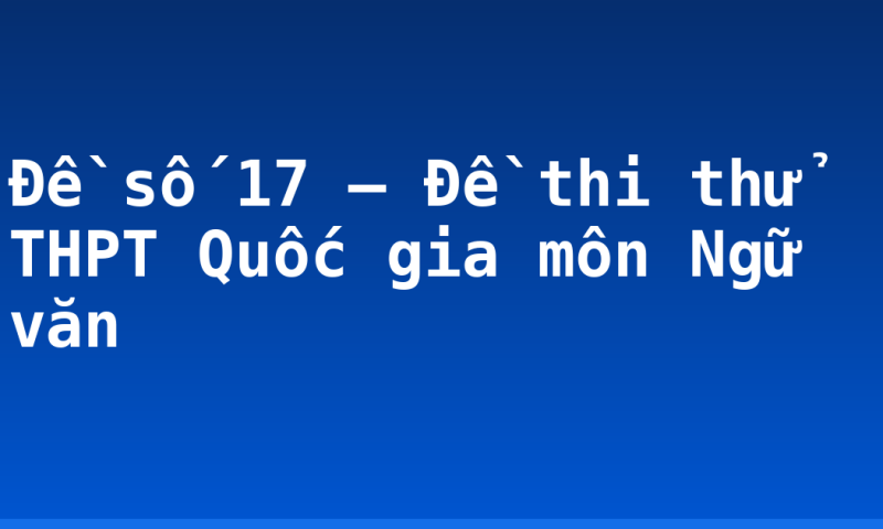Đề số 17 – Đề thi thử THPT Quốc gia môn Ngữ văn