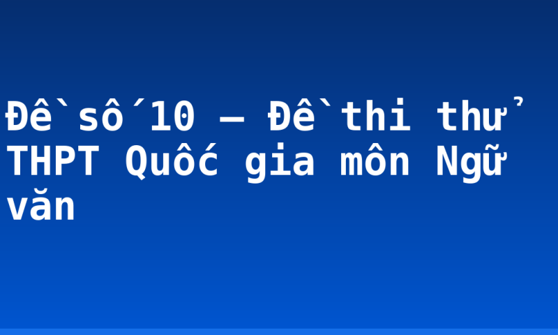 Đề số 10 – Đề thi thử THPT Quốc gia môn Ngữ văn