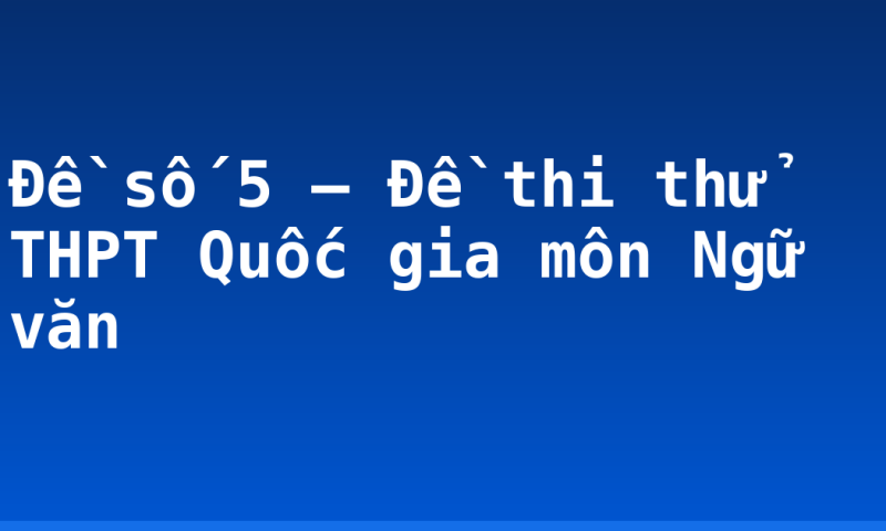 Đề số 5 – Đề thi thử THPT Quốc gia môn Ngữ văn