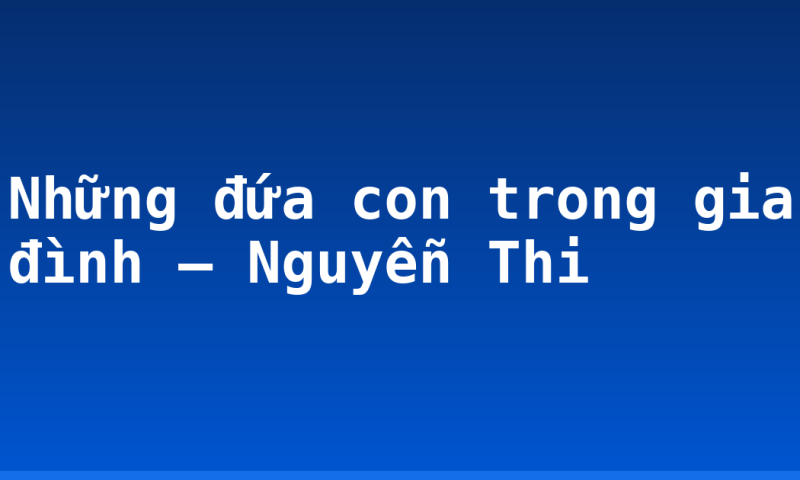 Những đứa con trong gia đình – Nguyễn Thi