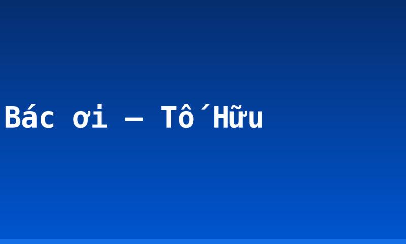 Bác ơi – Tố Hữu
