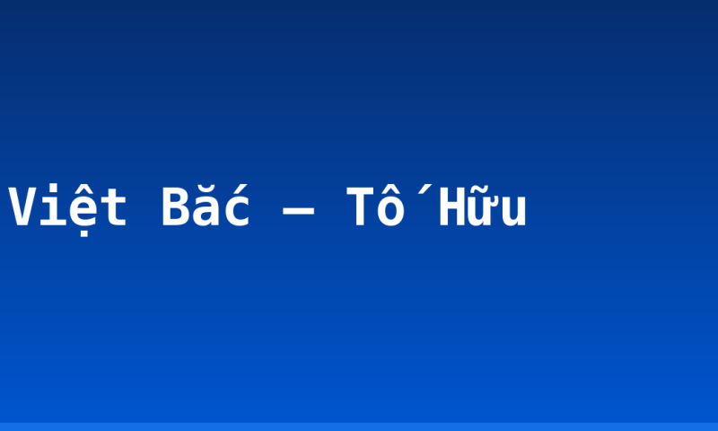Việt Bắc – Tố Hữu