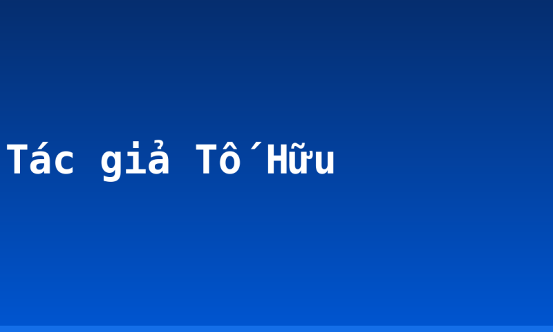 Tác giả Tố Hữu