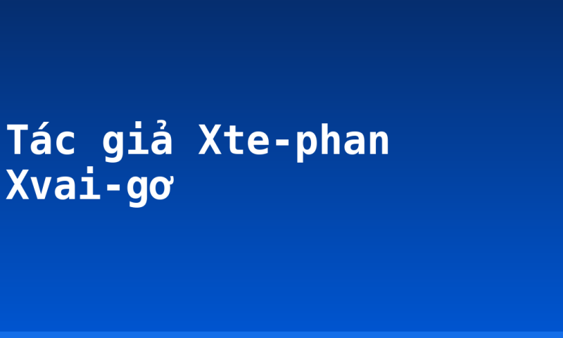 Tác giả Xte-phan Xvai-gơ