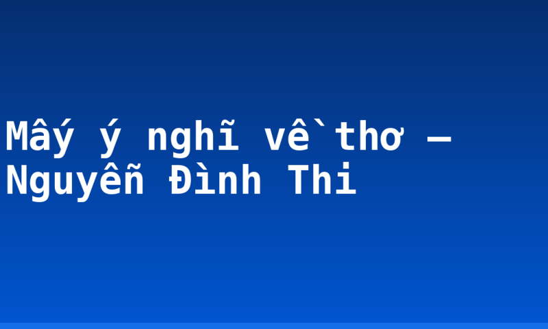 Mấy ý nghĩ về thơ – Nguyễn Đình Thi