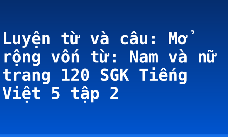 Luyện từ và câu: Mở rộng vốn từ: Nam và nữ trang 120 SGK Tiếng Việt 5 tập 2