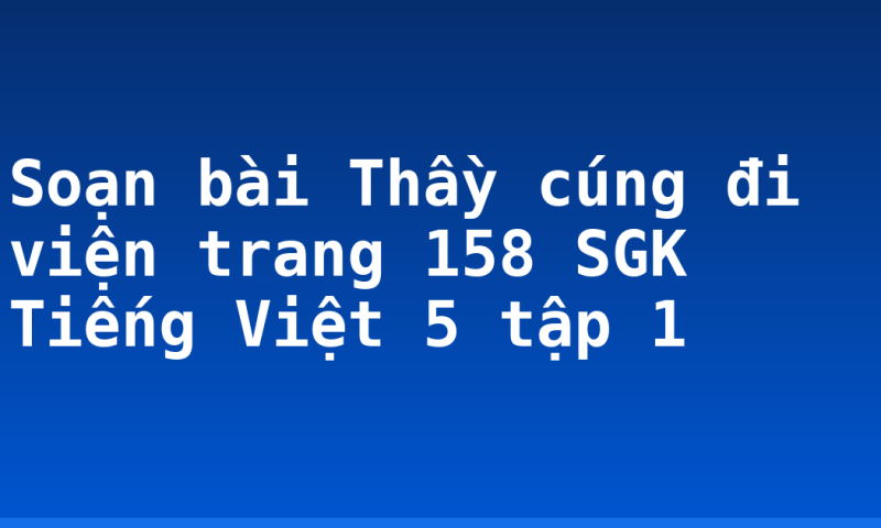 Soạn bài Thầy cúng đi viện trang 158 SGK Tiếng Việt 5 tập 1