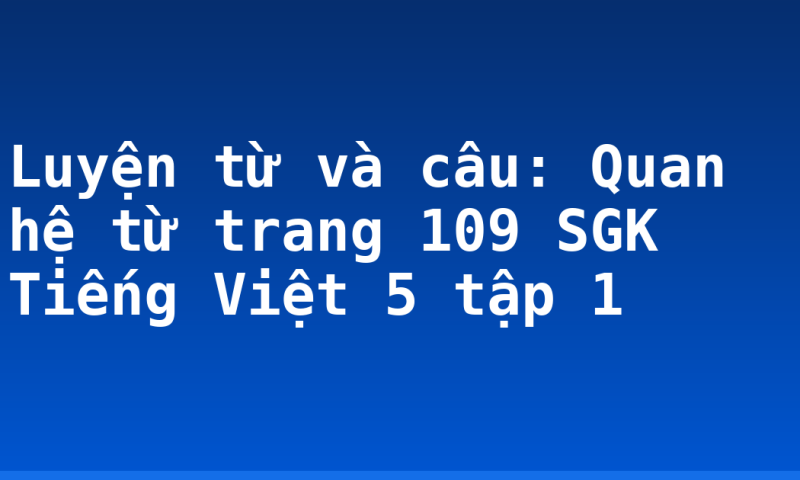 Luyện từ và câu: Quan hệ từ trang 109 SGK Tiếng Việt 5 tập 1