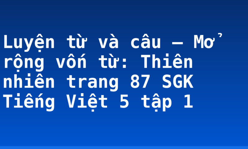 Luyện từ và câu – Mở rộng vốn từ: Thiên nhiên trang 87 SGK Tiếng Việt 5 tập 1