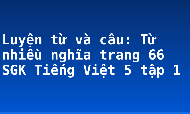Luyện từ và câu: Từ nhiều nghĩa trang 66 SGK Tiếng Việt 5 tập 1