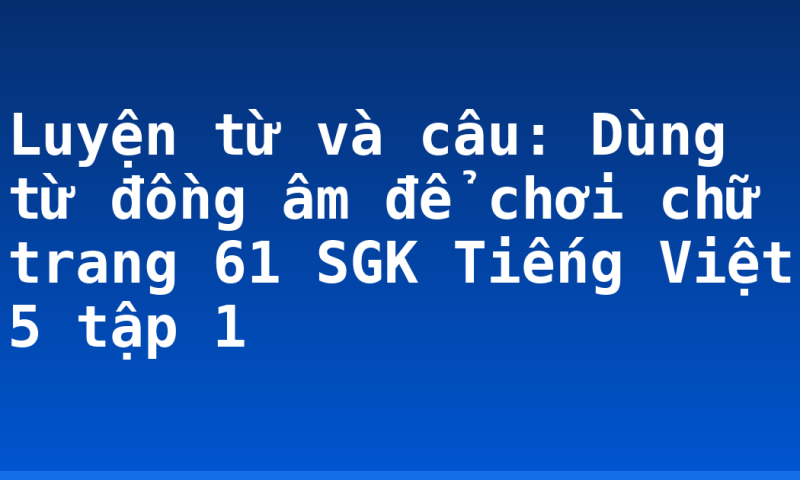 Luyện từ và câu: Dùng từ đồng âm để chơi chữ trang 61 SGK Tiếng Việt 5 tập 1