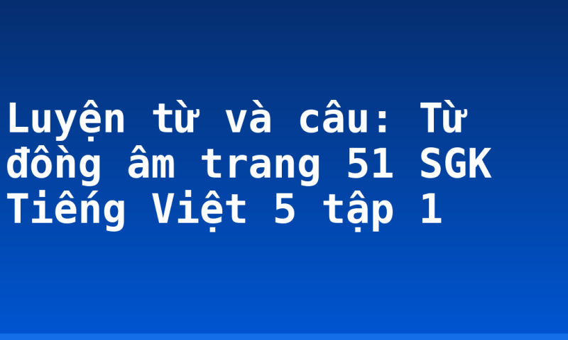 Luyện từ và câu: Từ đồng âm trang 51 SGK Tiếng Việt 5 tập 1