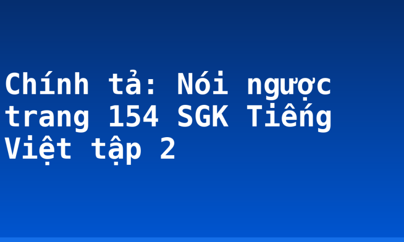 Chính tả: Nói ngược trang 154 SGK Tiếng Việt tập 2