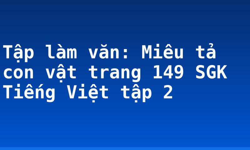 Tập làm văn: Miêu tả con vật trang 149 SGK Tiếng Việt tập 2