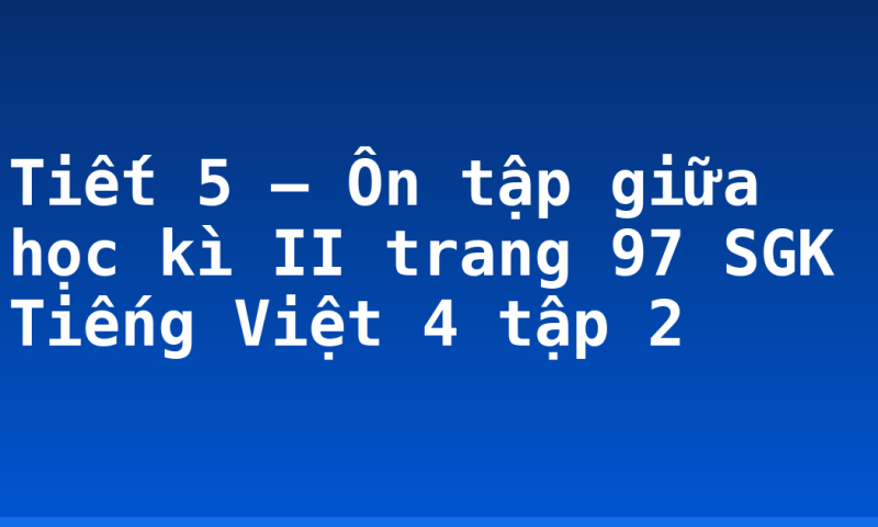 Tiết 5 – Ôn tập giữa học kì II trang 97 SGK Tiếng Việt 4 tập 2