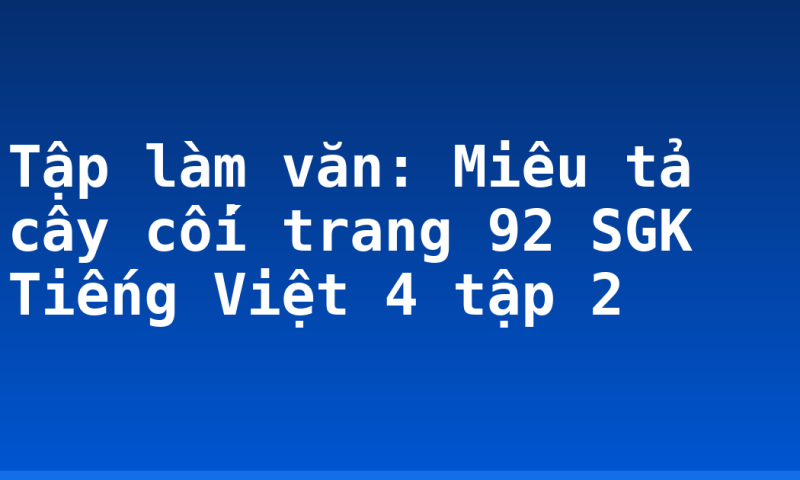 Tập làm văn: Miêu tả cây cối trang 92 SGK Tiếng Việt 4 tập 2