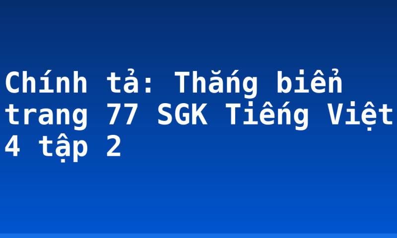 Chính tả: Thắng biển trang 77 SGK Tiếng Việt 4 tập 2