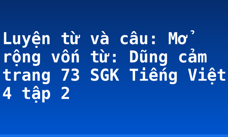 Luyện từ và câu: Mở rộng vốn từ: Dũng cảm trang 73 SGK Tiếng Việt 4 tập 2
