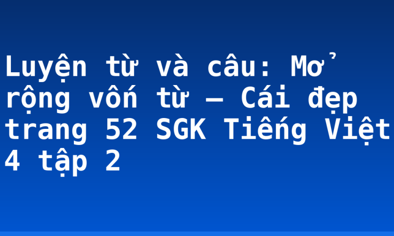 Luyện từ và câu: Mở rộng vốn từ – Cái đẹp trang 52 SGK Tiếng Việt 4 tập 2