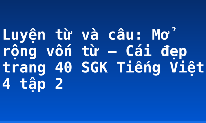 Luyện từ và câu: Mở rộng vốn từ – Cái đẹp trang 40 SGK Tiếng Việt 4 tập 2