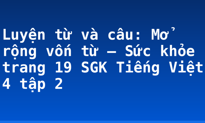 Luyện từ và câu: Mở rộng vốn từ – Sức khỏe trang 19 SGK Tiếng Việt 4 tập 2