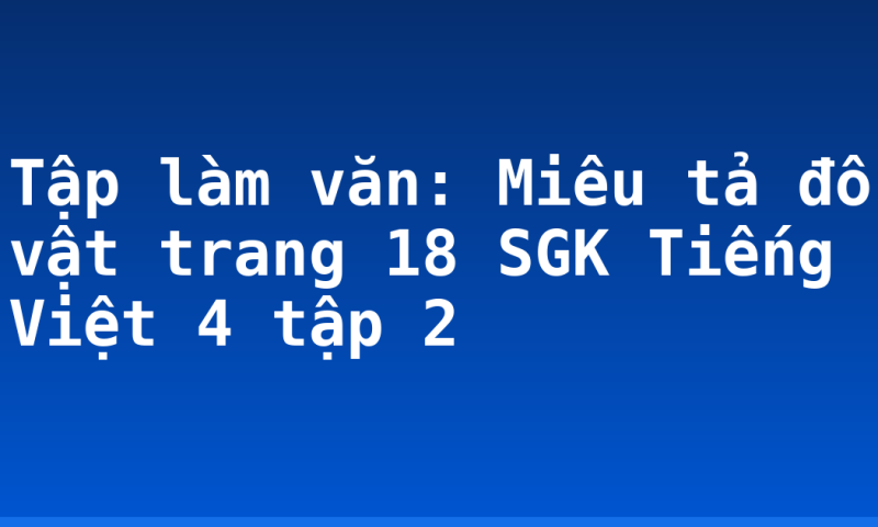 Tập làm văn: Miêu tả đồ vật trang 18 SGK Tiếng Việt 4 tập 2