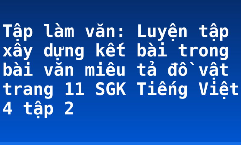 Tập làm văn: Luyện tập xây dựng kết bài trong bài văn miêu tả đồ vật trang 11 SGK Tiếng Việt 4 tập 2