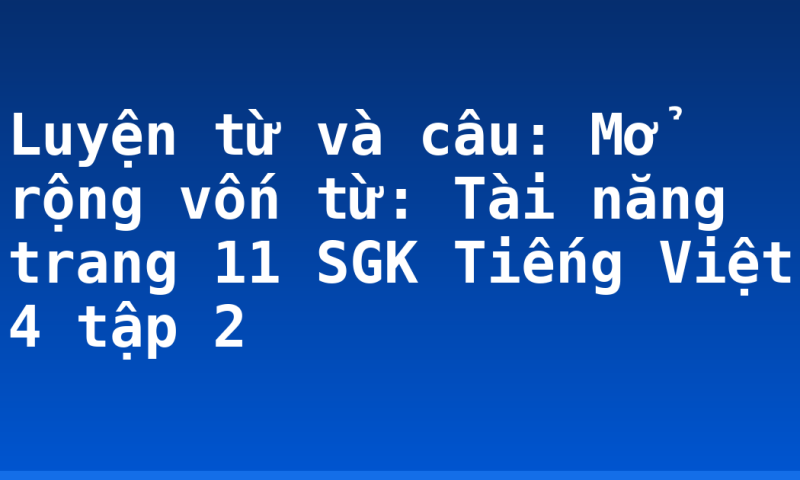 Luyện từ và câu: Mở rộng vốn từ: Tài năng trang 11 SGK Tiếng Việt 4 tập 2
