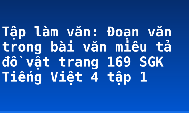 Tập làm văn: Đoạn văn trong bài văn miêu tả đồ vật trang 169 SGK Tiếng Việt 4 tập 1