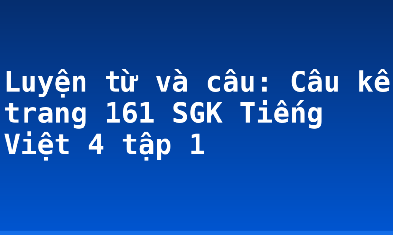 Luyện từ và câu: Câu kể trang 161 SGK Tiếng Việt 4 tập 1