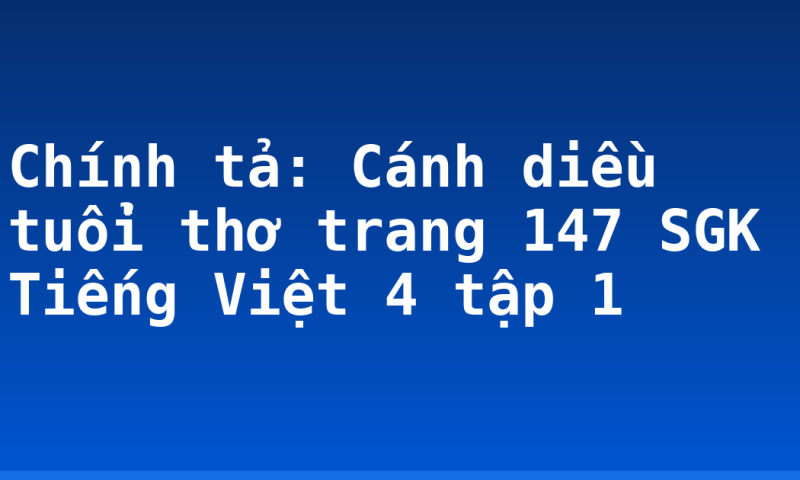 Chính tả: Cánh diều tuổi thơ trang 147 SGK Tiếng Việt 4 tập 1