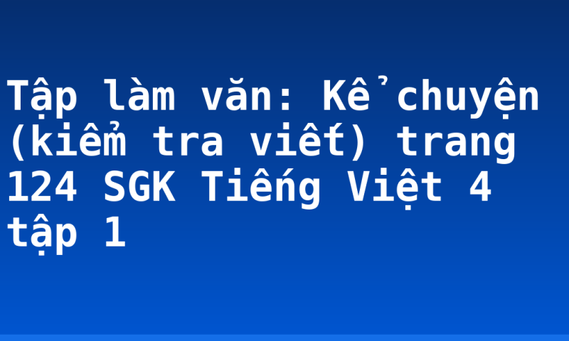 Tập làm văn: Kể chuyện (kiểm tra viết) trang 124 SGK Tiếng Việt 4 tập 1