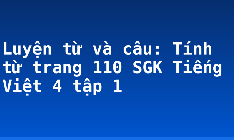 Luyện từ và câu: Tính từ trang 110 SGK Tiếng Việt 4 tập 1