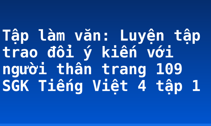 Tập làm văn: Luyện tập trao đổi ý kiến với người thân trang 109 SGK Tiếng Việt 4 tập 1