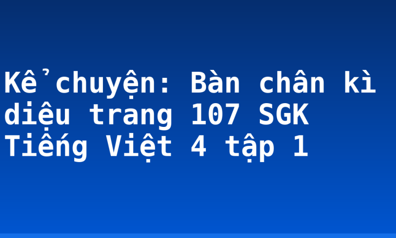 Kể chuyện: Bàn chân kì diệu trang 107 SGK Tiếng Việt 4 tập 1