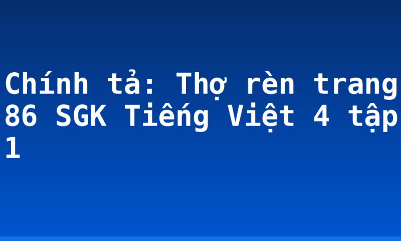 Chính tả: Thợ rèn trang 86 SGK Tiếng Việt 4 tập 1