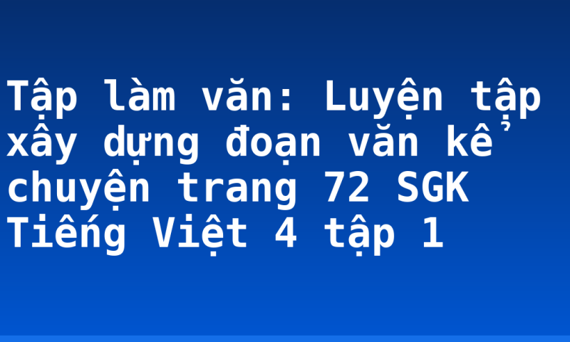 Tập làm văn: Luyện tập xây dựng đoạn văn kể chuyện trang 72 SGK Tiếng Việt 4 tập 1