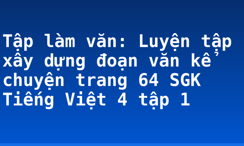 Tập làm văn: Luyện tập xây dựng đoạn văn kể chuyện trang 64 SGK Tiếng Việt 4 tập 1