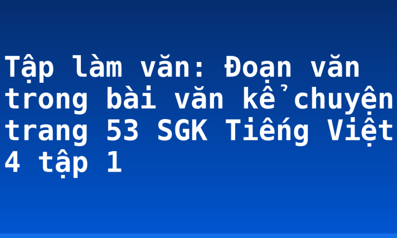 Tập làm văn: Đoạn văn trong bài văn kể chuyện trang 53 SGK Tiếng Việt 4 tập 1