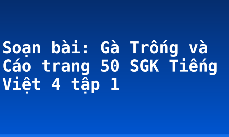 Soạn bài: Gà Trống và Cáo trang 50 SGK Tiếng Việt 4 tập 1