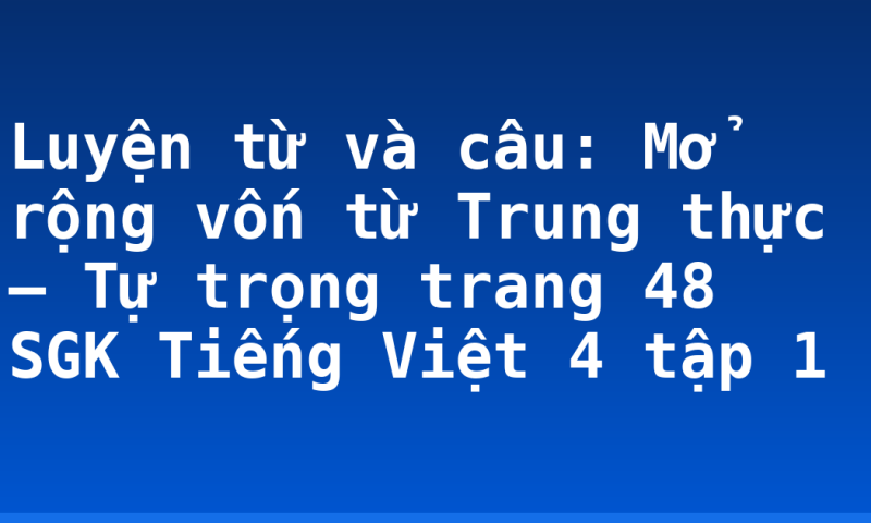 Luyện từ và câu: Mở rộng vốn từ Trung thực – Tự trọng trang 48 SGK Tiếng Việt 4 tập 1