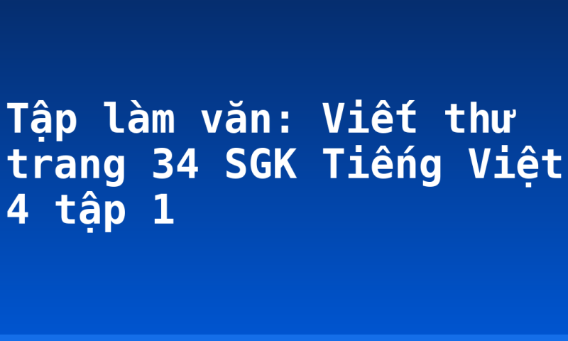 Tập làm văn: Viết thư trang 34 SGK Tiếng Việt 4 tập 1